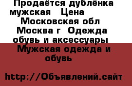 Продаётся дублёнка мужская › Цена ­ 7 000 - Московская обл., Москва г. Одежда, обувь и аксессуары » Мужская одежда и обувь   